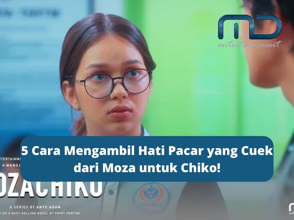 5 Cara Mengambil Hati Pacar yang Cuek dari Moza untuk Chiko!
