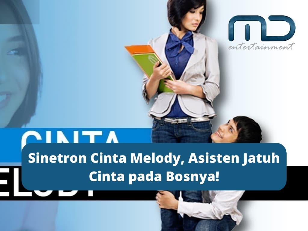 Sinetron Cinta Melody, Asisten Jatuh Cinta pada Bosnya!
