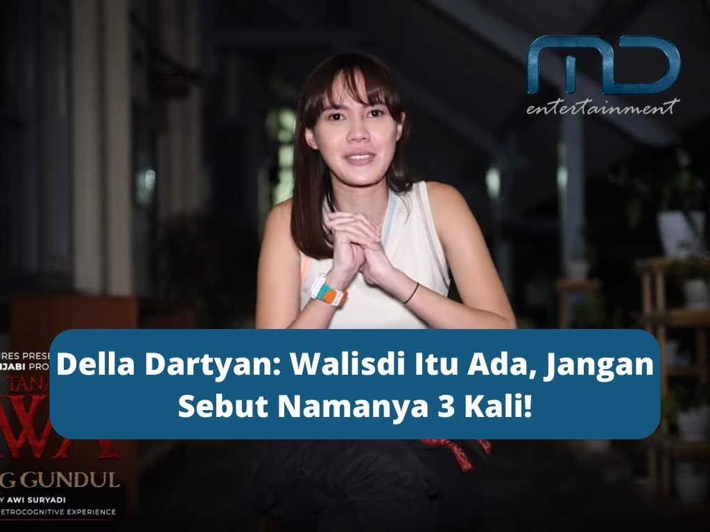 Della Dartyan: Walisdi Itu Ada, Jangan Sebut Namanya 3 Kali!