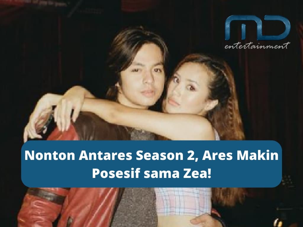Nonton Antares Season 2, Ares Makin Posesif sama Zea!