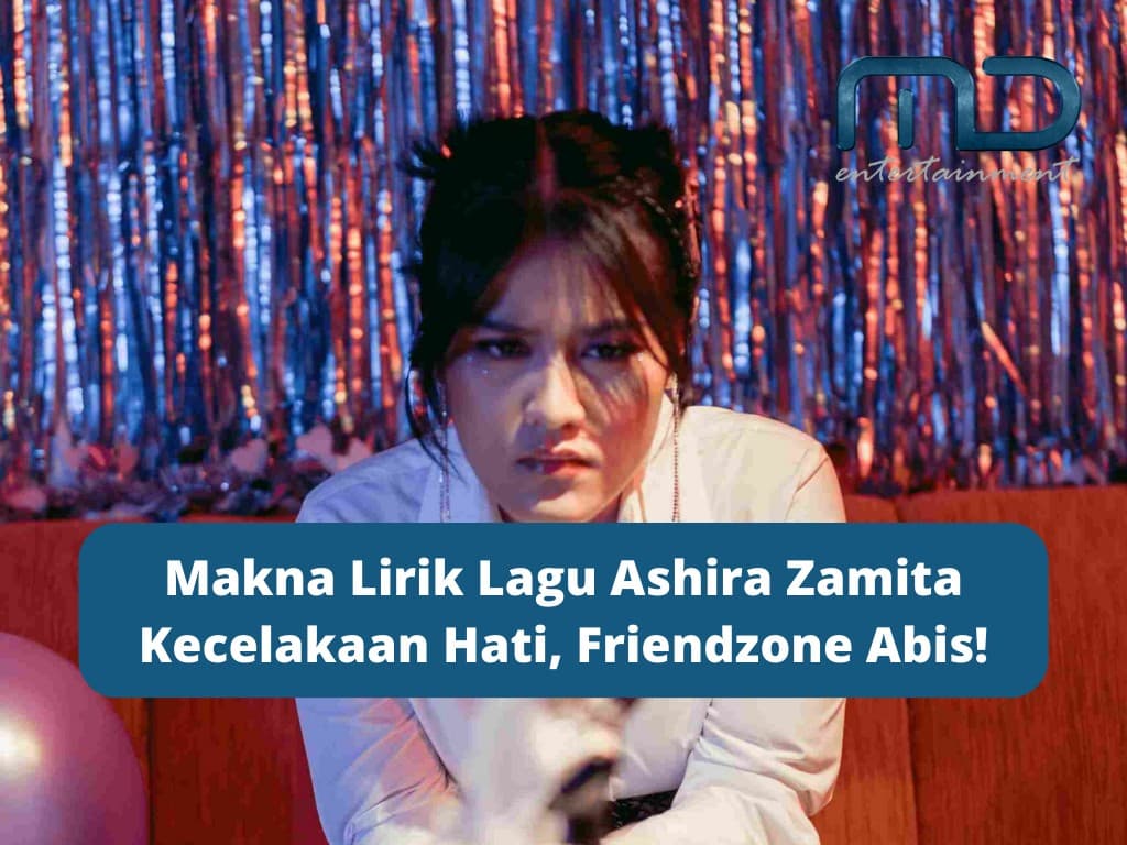 Makna Lirik Lagu Ashira Zamita Kecelakaan Hati, Friendzone Abis!