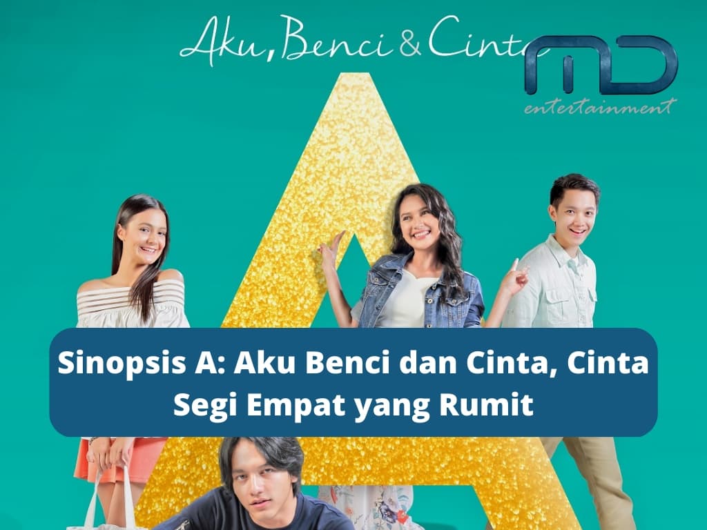 Sinopsis A: Aku Benci dan Cinta, Cinta Segi Empat yang Rumit