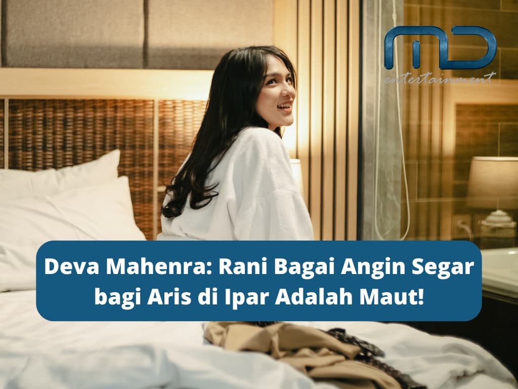 Deva Mahenra: Rani Bagai Angin Segar bagi Aris di Ipar Adalah Maut!