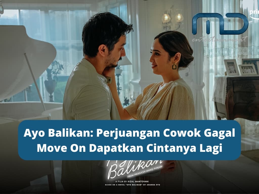 Ayo Balikan: Perjuangan Cowok Gagal Move On Dapatkan Cintanya Lagi